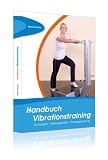 Handbuch Vibrationstraining: Grundlagen - Wirkungsweisen - Trainingssteuerung