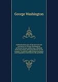 Authenticated copy of the last will and testament of George Washington, of Mount Vernon embracing a schedule of his real estate and notes thereto by the testator. To which is added historical notes and biographical sketches by the publisher