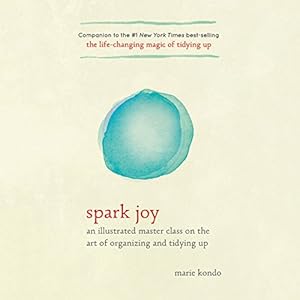 Spark Joy: A Master Class on the Art of Organizing and Tidying Up (






UNABRIDGED) by Marie Kondo Narrated by Sumalee Montano