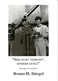 Seid nicht 'gerecht' sondern g&uuml;tig!: Beitr&auml;ge von und &uuml;ber Bruno H - B&uuml;rgel - Mathias Iven, Arnold Zenkert, Ehm Welk, Peter Noll, Otto L&uuml;hrs, Max W Meyer, Ralf K&ouml;nig, Wolfgang Dick, G&uuml;nter Wirth, Otto Meier
