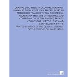 Original Land Titles in Delaware Commonly Known as the Duke of York Record, Being an Authorized Transcript From the... by Delaware