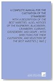 A Complete Manual for the Cultivation of the Strawberry: With a Description of the Best Varieties. Also, Notices of the Raspberry, Blackberry, ... and Selection of the Best Varieties [ 1865 ]