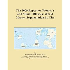 The 2009 Report on Women's and Misses' Blouses: World Market Segmentation by City