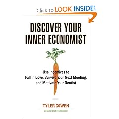 Discover Your Inner Economist: Use Incentives to Fall in Love, Survive Your Next Meeting, and Motivate Your Dentist