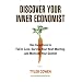 Discover Your Inner Economist: Use Incentives to Fall in Love, Survive Your Next Meeting, and Motivate Your Dentist