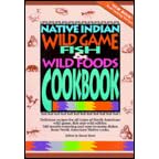 Native Indian Wild Game, Fish & Wild Foods Cookbook: Recipes from North American Native Cooks