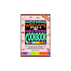 Native Indian Wild Game, Fish and Wild Foods Cookbook: Recipes from North American Native Cooks