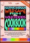 Native Indian Wild Game, Fish & Wild Foods Cookbook: Recipes from North American Native Cooks