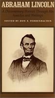 Abraham Lincoln: A Documentary Portrait Through His Speeches and Writings