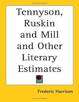 Tennyson, Ruskin and Mill and Other Literary Estimates