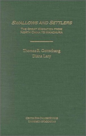 Swallows and Settlers: The Great Migration from North China to Manchuria (Michigan Monographs in Chinese Studies)