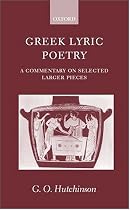 Greek Lyric Poetry: A Commentary on Selected Larger Pieces (Alcman, Stesichorus, Sappho, Alcaeus, Ibycus, Anacreon, Simonides, Bacchylides, Pindar, Sophocles, Euripides)