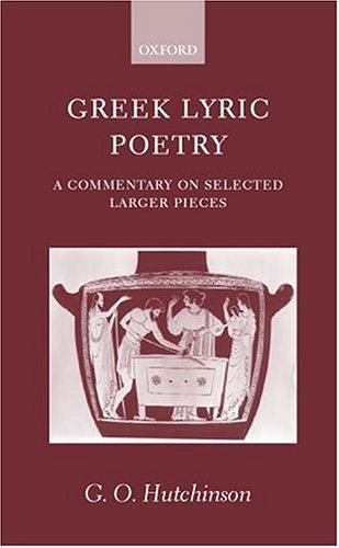Greek Lyric Poetry: A Commentary on Selected Larger Pieces (Alcman, Stesichorus, Sappho, Alcaeus, Ibycus, Anacreon, Simonides, Bacchylides, Pindar, Sophocles, Euripides)