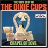 The Very Best of the Dixie Cups: Chapel of Love