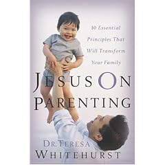 Jesus On Parenting: 10 Essential Principles that Will Transform Your Family