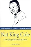 Nat King Cole: An Unforgettable Life of Music (African American Profiles for Young Readers)