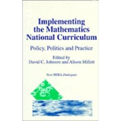 Implementing the Mathematics National Curriculum: Policy, Politics and Practice (New Bera Dialogues Series)