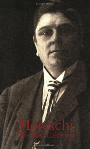 Moreschi: The Last Castrato (Life &Times)