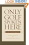 Only Golf Spoken Here: Colorful Memoirs of a Passionate Irish Golfer