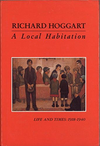 A Local Habitation: Life and Times, Volume One 1918-40