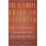 The Ultimate Guide to Fellatio: How to Go Down on a Man and Give Him Mind-Blowing Pleasure (Ultimate Guides Series) book cover