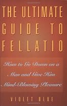 Ultimate Guide To Fellatio: How To Go Down On A Man And Give Him Mind-Blowing Pleasure
