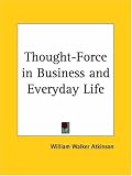 Thought-Force in Business and Everyday Life