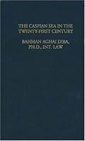The Law & Politics of the Caspian Sea in the Twenty-First Century: The Positions and Views of Russia, Kazakhstan, Azerbaijan, Turkmenistan, With Special Reference to Iran