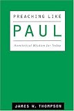 Preaching Like Paul: Homiletical Wisdom for Today