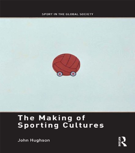 The Making of Sporting Cultures (Sport in the Global Society)