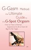 G-gasm Method: The Ultimate Guide to the G-spot Orgasm. How to Have a Woman Experience 10, 20 or Even 50 Big Os Per Night.