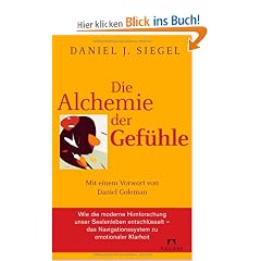 Die Alchemie der Gef�hle: Mit einem Vorwort von Daniel Goleman - Wie die moderne Hirnforschung unser Seelenleben entschl�sselt - das Navigationssystem zu emotionaler Klarheit -