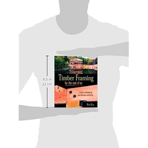Timber Framing for the Rest of Us: A Guide to Contemporary Post and Beam Construction