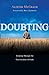 Doubting: Growing Through the Uncertainties of Faith