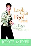 Look Great, Feel Great: 12 Keys to Enjoying a Healthy Life Now