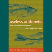 Useless Arithmetic: Why Environmental Scientists Can't Predict the Future | [Orrin Pilkey, Linda Pilkey-Jarvis]