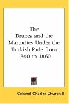 The Druzes and the Maronites under the Turkish Rule from 1840 to 1860
