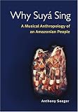 More details of book titled: Why Suya Sing: A Musical Anthropology of an Amazonian People