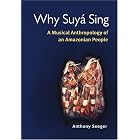 Click here to buy Why Suya Sing: A Musical Anthropology of an Amazonian People by  Anthony Seeger.