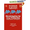 Microirrigation for Crop Production, Volume 13: Design, Operation, and Management (Developments in Agricultural... by Freddie R. Lamm, James E. Ayars, and Francis S. Nakayama