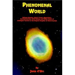 Phenomenal World: Remote Viewing, Astral Travel, Apparitions, Extraterrestrials, Lucid Dreams and Other Forms of Intelligent Contact in