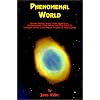 Phenomenal World: Remote Viewing, Astral Travel, Apparitions, Extraterrestrials, Lucid Dreams and Other Forms of Intelligent Contact in
