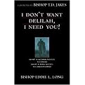 I Don't Want Delilah, I Need You! (What a Woman Needs to Know, What a Man Needs to Understand) (Paperback)