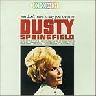 You Don't Have to Say You Love Me by Dusty Springfield