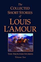 The Collected Stories of Louis L'Amour: The Frontier Stories: Volume Two: Frontier Stories v. 2