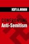 Confronting Anti-Semitism: Essays by Kofi A. Annan, Elie Wiesel, et al