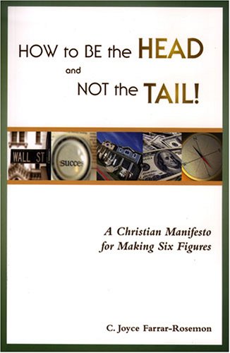 how to be the head and not the tail a christian manifesto for making six figures