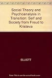 Social Theory and Psychoanalysis in Transition : Self and Society from Freud to Kristeva