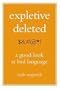 Expletive Deleted: A Good Look at Bad Language