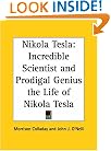 Nikola Tesla: Incredible Scientist and Prodigal Genius the Life of Nikola Tesla